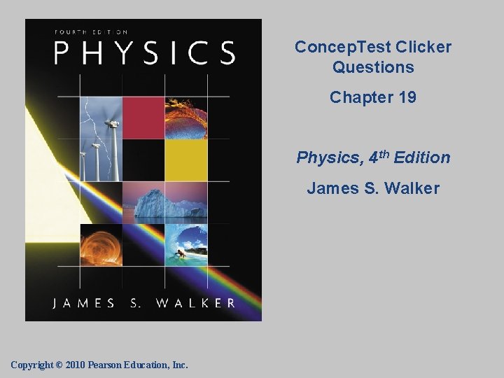 Concep. Test Clicker Questions Chapter 19 Physics, 4 th Edition James S. Walker Copyright