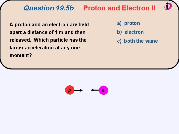 Question 19. 5 b Proton and Electron II A proton and an electron are