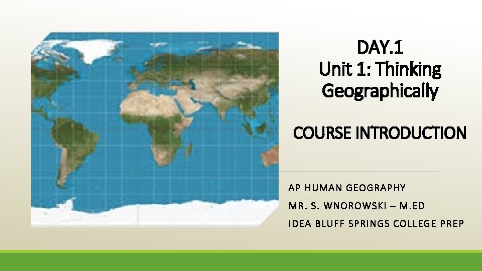 DAY. 1 Unit 1: Thinking Geographically COURSE INTRODUCTION AP HUMAN G EOG RAPHY MR.