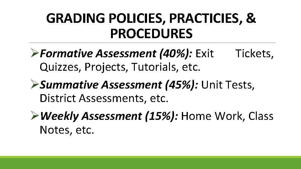 GRADING POLICIES, PRACTICIES, & PROCEDURES ØFormative Assessment (40%): Exit Tickets, Quizzes, Projects, Tutorials, etc.