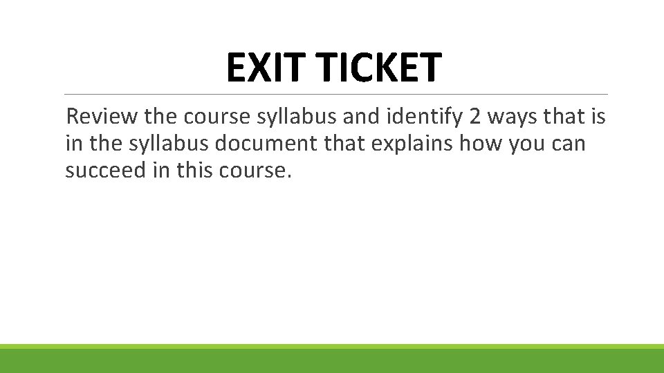 EXIT TICKET Review the course syllabus and identify 2 ways that is in the