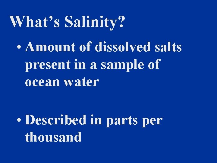 What’s Salinity? • Amount of dissolved salts present in a sample of ocean water