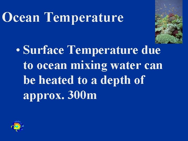Ocean Temperature • Surface Temperature due to ocean mixing water can be heated to