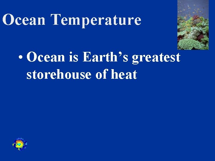 Ocean Temperature • Ocean is Earth’s greatest storehouse of heat 