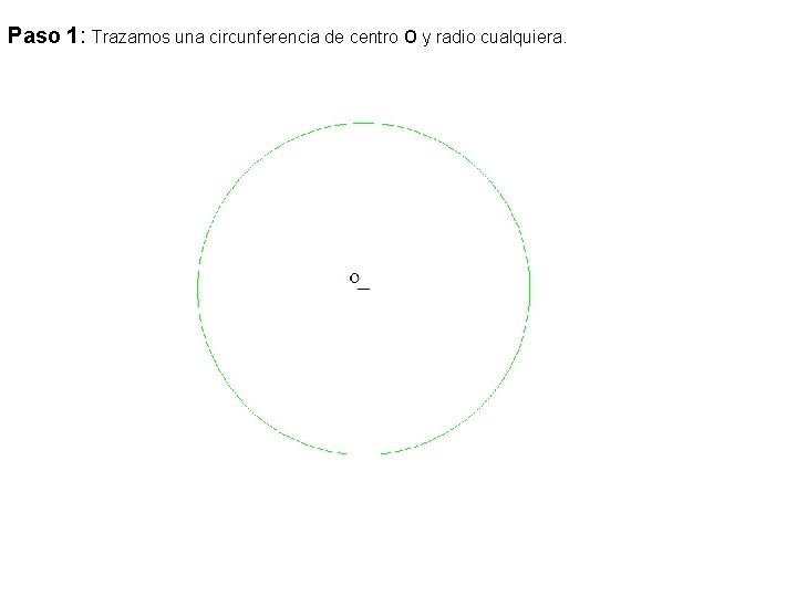 Paso 1: Trazamos una circunferencia de centro O y radio cualquiera. 