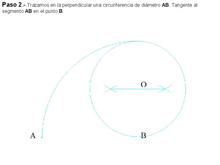 Paso 2. - Trazamos en la perpendicular una circunferencia de diámetro AB. Tangente al