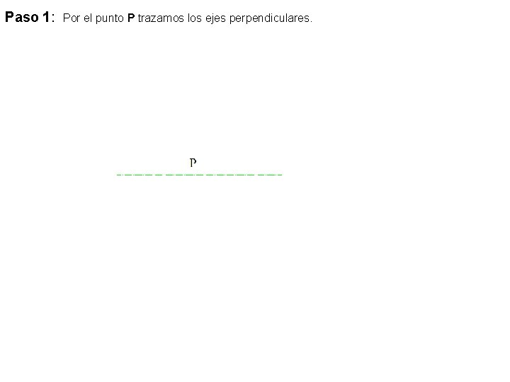 Paso 1: Por el punto P trazamos los ejes perpendiculares. 