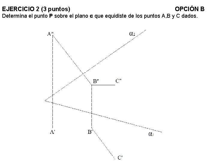 EJERCICIO 2 (3 puntos) OPCIÓN B Determina el punto P sobre el plano α