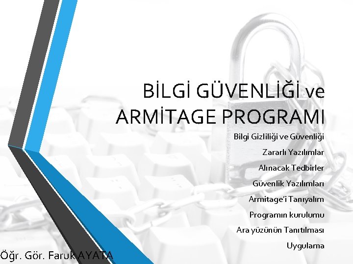 BİLGİ GÜVENLİĞİ ve ARMİTAGE PROGRAMI Bilgi Gizliliği ve Güvenliği Zararlı Yazılımlar Alınacak Tedbirler Güvenlik