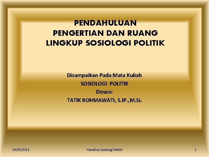 PENDAHULUAN PENGERTIAN DAN RUANG LINGKUP SOSIOLOGI POLITIK Disampaikan Pada Mata Kuliah SOSIOLOGI POLITIK Dosen: