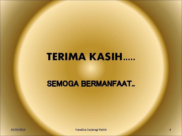 TERIMA KASIH. . . SEMOGA BERMANFAAT. . 24/09/2013 Hand. Out Sosiologi Politik 8 
