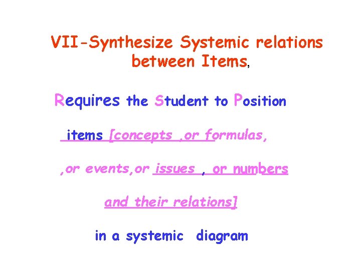 VII-Synthesize Systemic relations between Items, Requires the Student to Position items [concepts , or