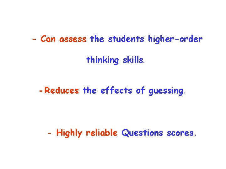 - Can assess the students higher-order thinking skills. - Reduces the effects of guessing.