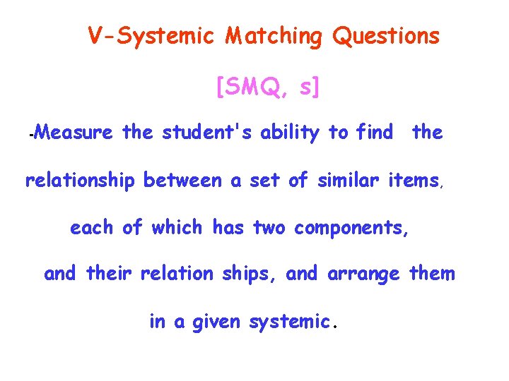 V-Systemic Matching Questions [SMQ, s] -Measure the student's ability to find the relationship between