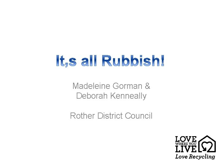 Madeleine Gorman & Deborah Kenneally Rother District Council 