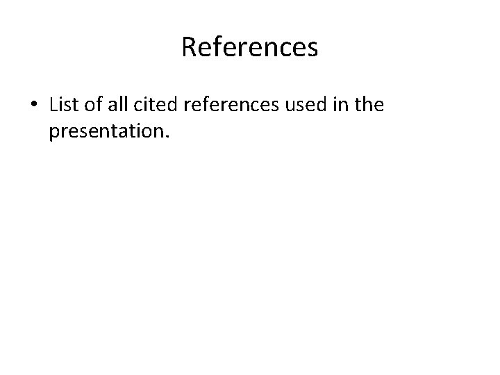 References • List of all cited references used in the presentation. 