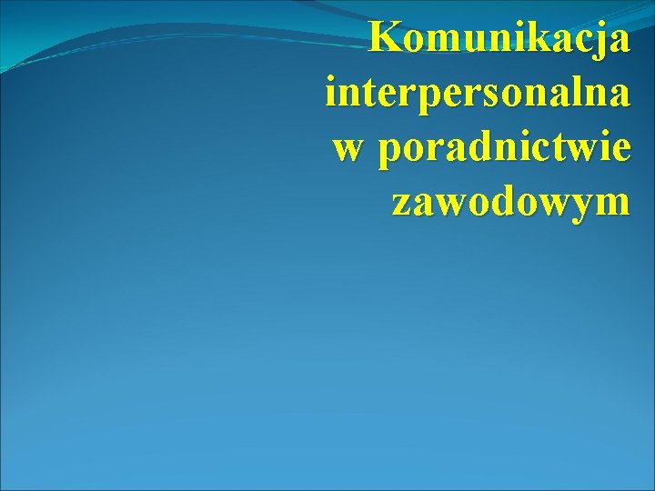 Komunikacja interpersonalna w poradnictwie zawodowym 