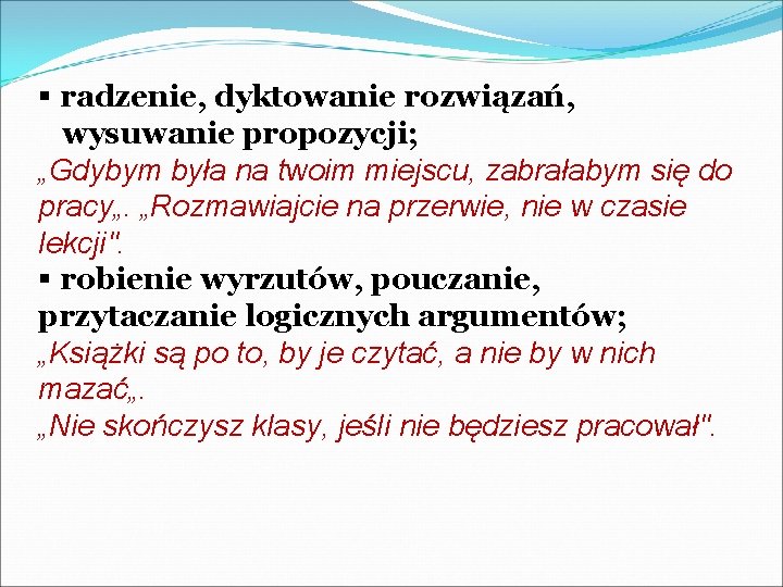 § radzenie, dyktowanie rozwiązań, wysuwanie propozycji; „Gdybym była na twoim miejscu, zabrałabym się do