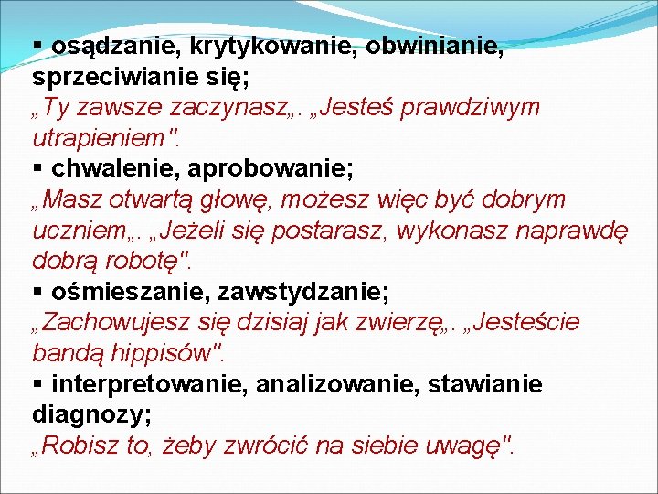 § osądzanie, krytykowanie, obwinianie, sprzeciwianie się; „Ty zawsze zaczynasz„. „Jesteś prawdziwym utrapieniem". § chwalenie,