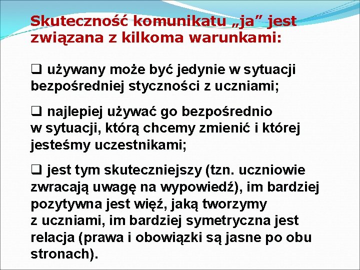 Skuteczność komunikatu „ja” jest związana z kilkoma warunkami: q używany może być jedynie w