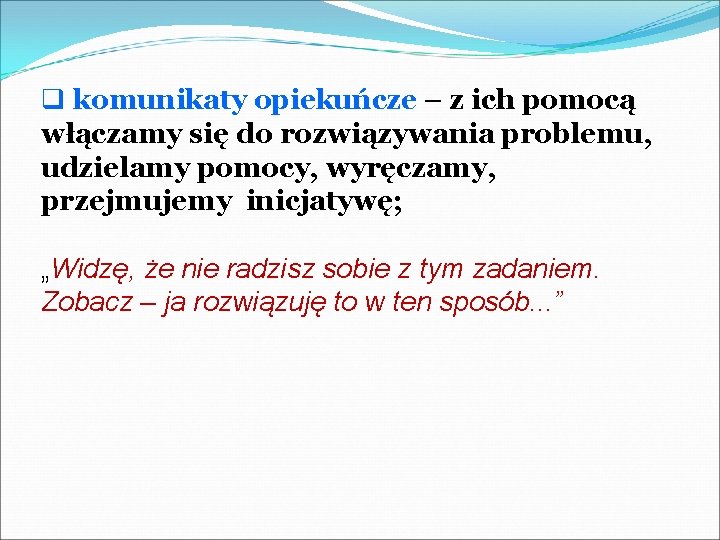 q komunikaty opiekuńcze – z ich pomocą włączamy się do rozwiązywania problemu, udzielamy pomocy,