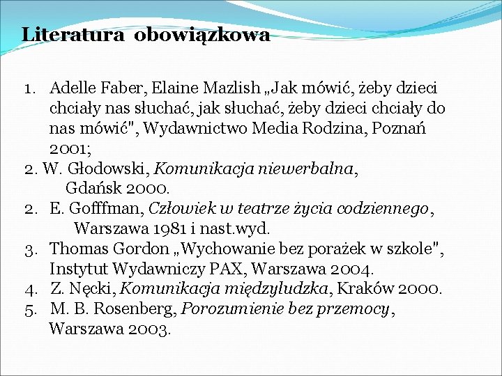 Literatura obowiązkowa 1. Adelle Faber, Elaine Mazlish „Jak mówić, żeby dzieci chciały nas słuchać,