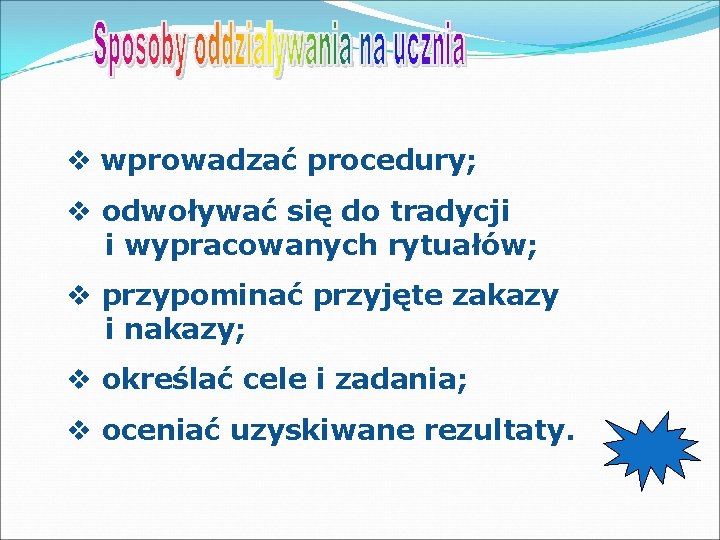 v wprowadzać procedury; v odwoływać się do tradycji i wypracowanych rytuałów; v przypominać przyjęte