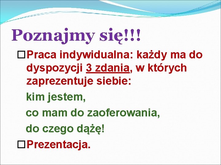 Poznajmy się!!! Praca indywidualna: każdy ma do dyspozycji 3 zdania, w których zaprezentuje siebie: