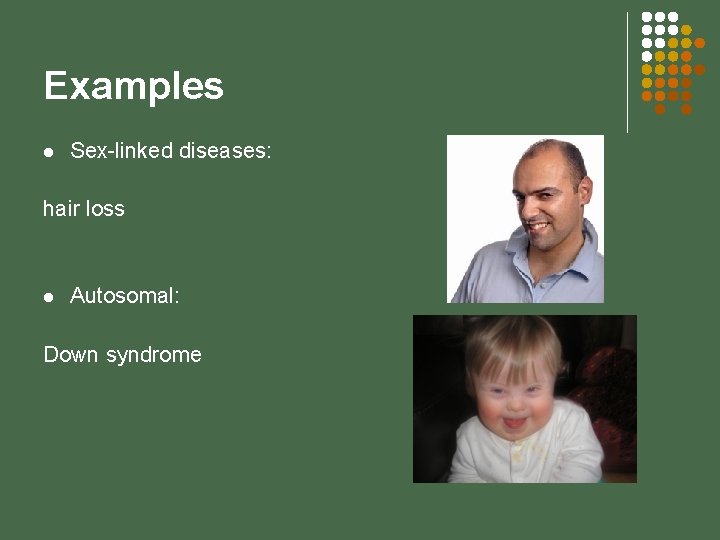 Examples l Sex-linked diseases: hair loss l Autosomal: Down syndrome 