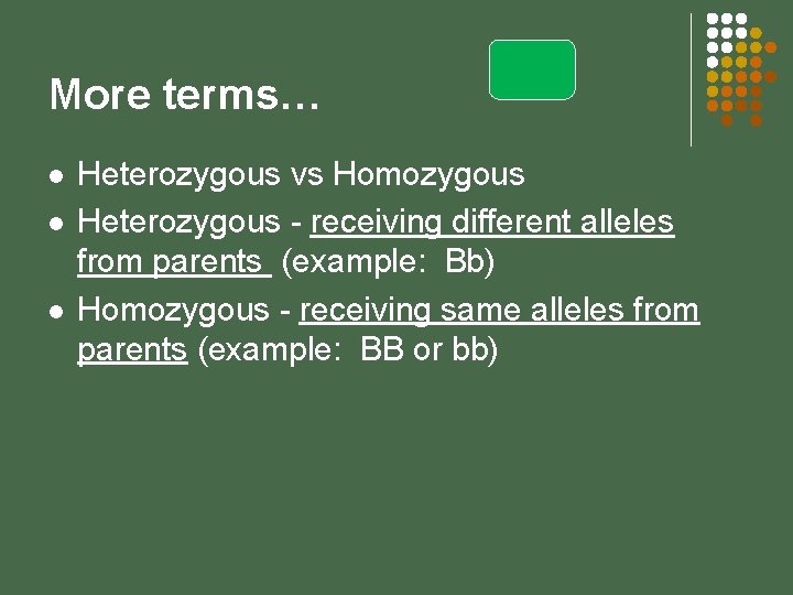 More terms… l l l Heterozygous vs Homozygous Heterozygous - receiving different alleles from