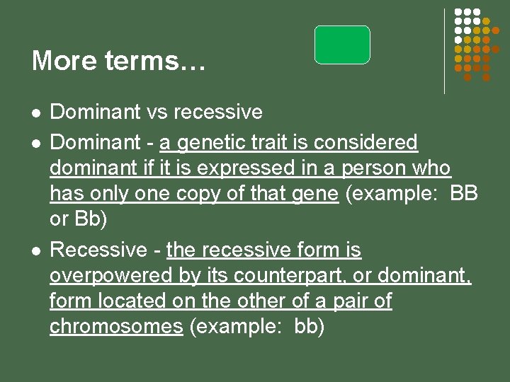 More terms… l l l Dominant vs recessive Dominant - a genetic trait is