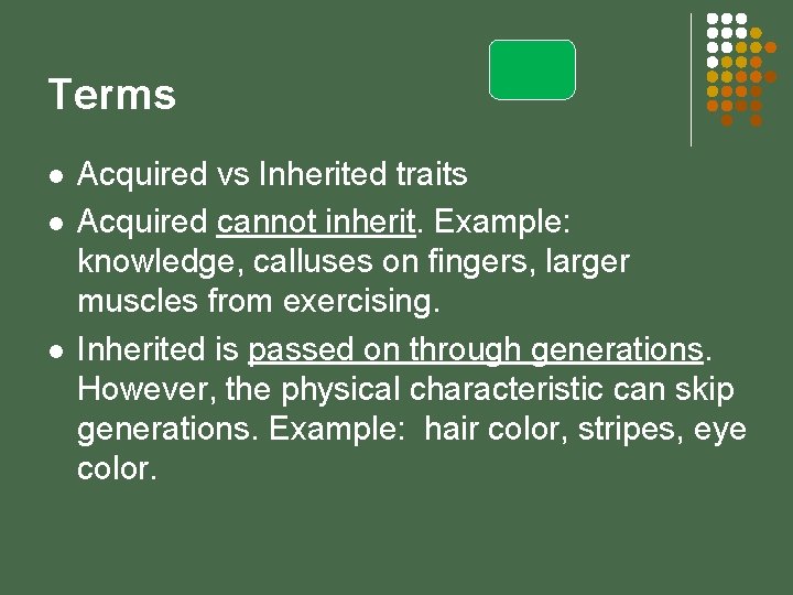 Terms l l l Acquired vs Inherited traits Acquired cannot inherit. Example: knowledge, calluses