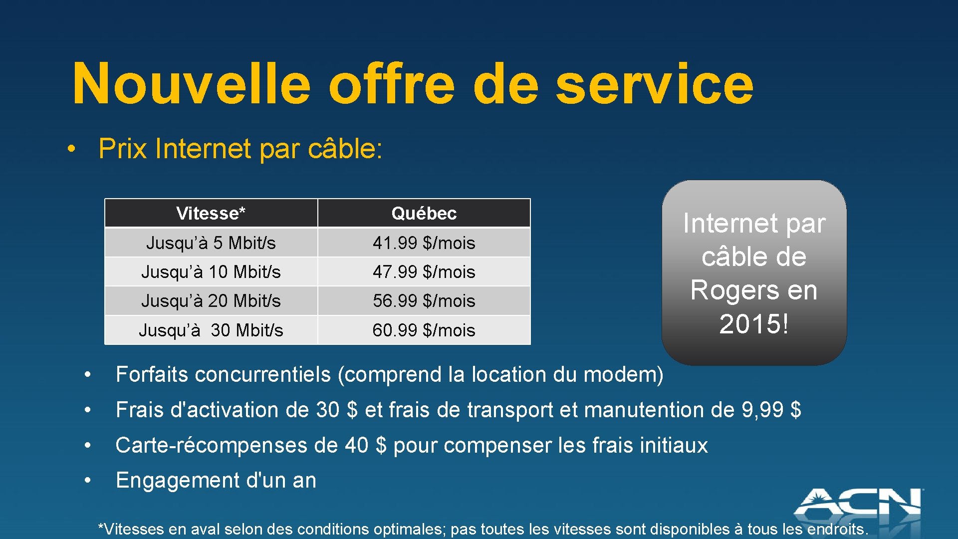 Nouvelle offre de service • Prix Internet par câble: Vitesse* Québec Jusqu’à 5 Mbit/s