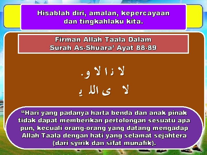 Hisablah diri, amalan, kepercayaan dan tingkahlaku kita. Firman Allah Taala Dalam Surah As-Shuara’ Ayat