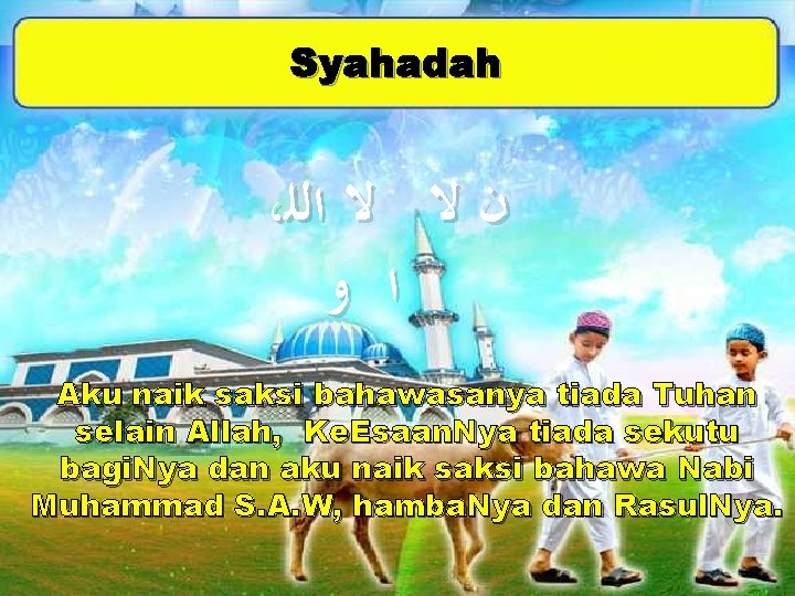 Syahadah ، ﻥ ﻻ ﻻ ﺍﻟﻠ ﺍ ﻭ Aku naik saksi bahawasanya tiada Tuhan