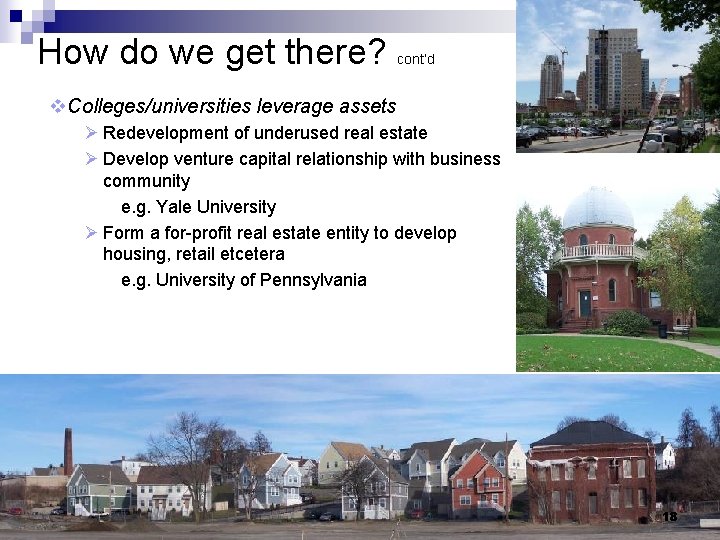 How do we get there? cont’d v. Colleges/universities leverage assets Ø Redevelopment of underused