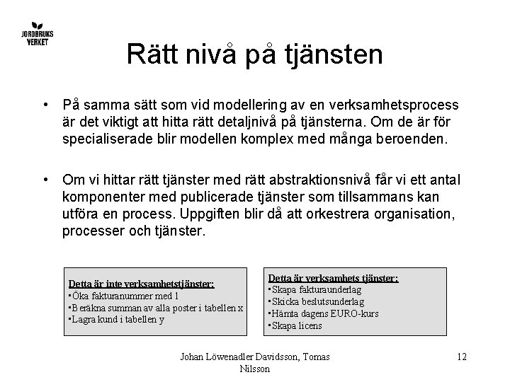 Rätt nivå på tjänsten • På samma sätt som vid modellering av en verksamhetsprocess