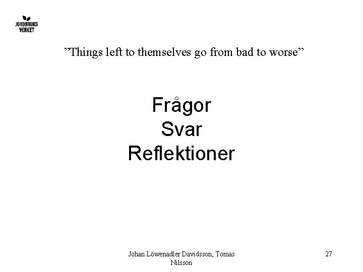 ”Things left to themselves go from bad to worse” Frågor Svar Reflektioner Johan Löwenadler