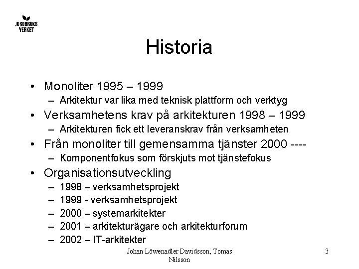 Historia • Monoliter 1995 – 1999 – Arkitektur var lika med teknisk plattform och