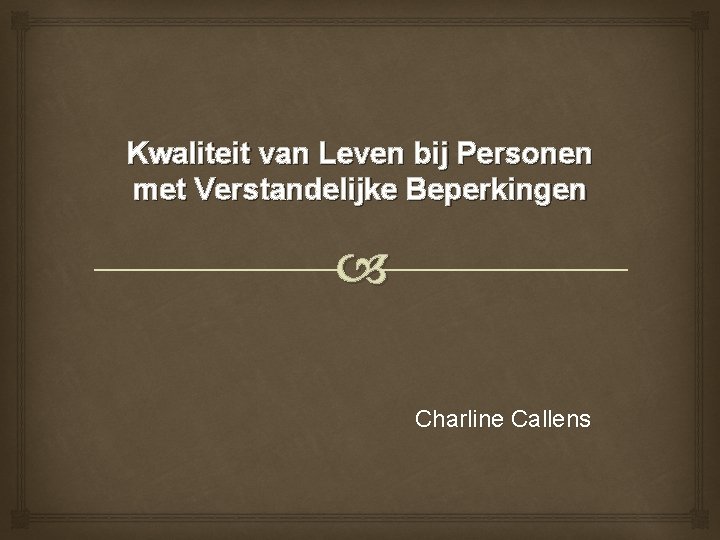 Kwaliteit van Leven bij Personen met Verstandelijke Beperkingen Charline Callens 