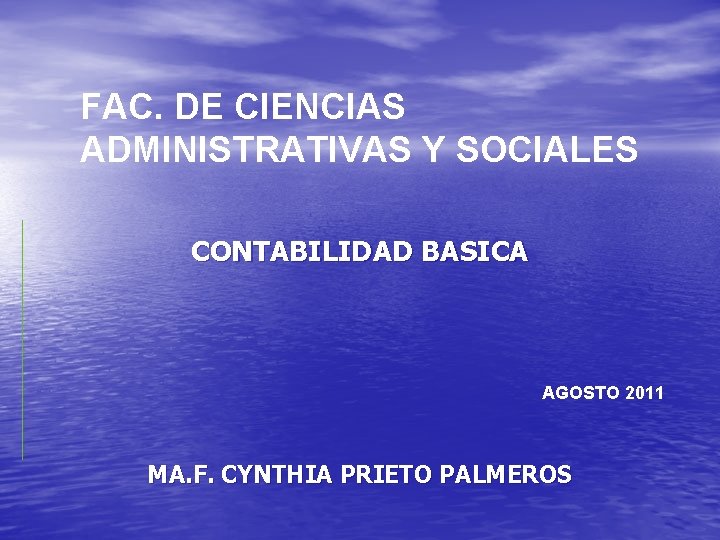FAC. DE CIENCIAS ADMINISTRATIVAS Y SOCIALES CONTABILIDAD BASICA AGOSTO 2011 MA. F. CYNTHIA PRIETO