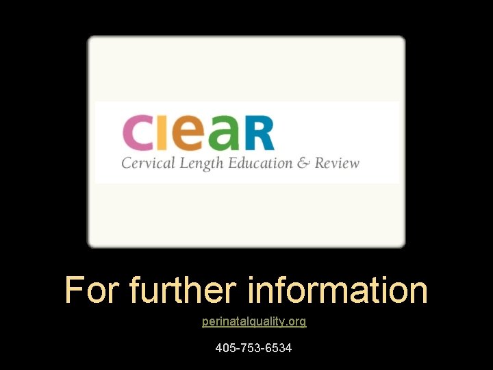 For further information perinatalquality. org 405 -753 -6534 