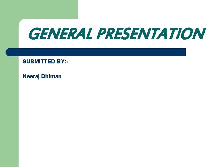 GENERAL PRESENTATION SUBMITTED BY: Neeraj Dhiman 
