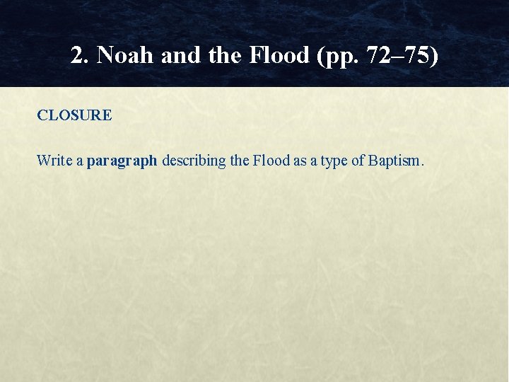 2. Noah and the Flood (pp. 72– 75) CLOSURE Write a paragraph describing the