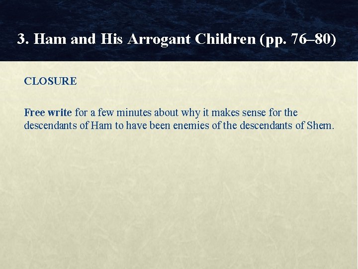 3. Ham and His Arrogant Children (pp. 76– 80) CLOSURE Free write for a