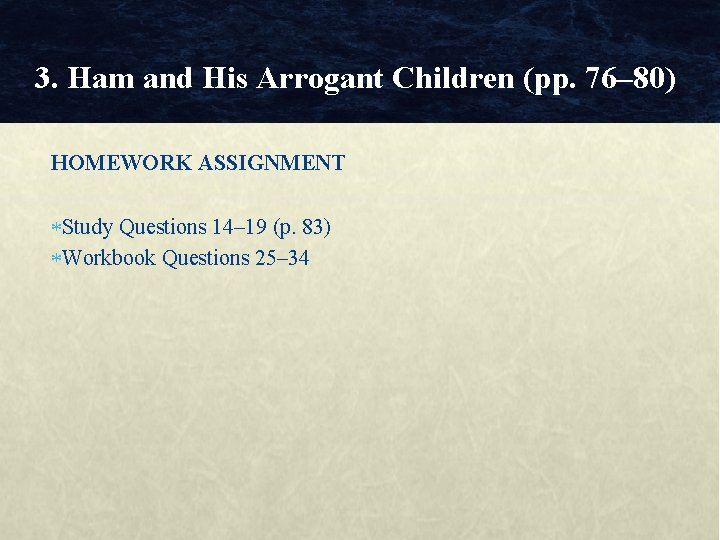 3. Ham and His Arrogant Children (pp. 76– 80) HOMEWORK ASSIGNMENT Study Questions 14–