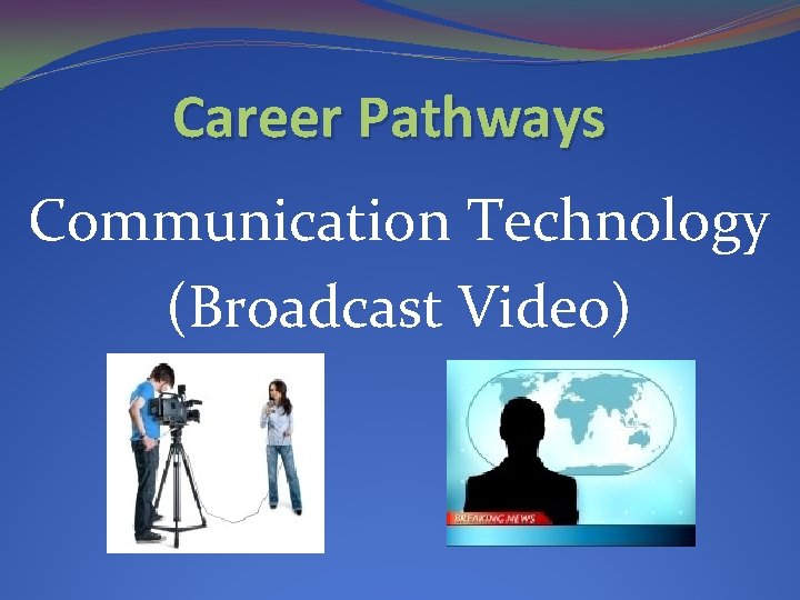 Career Pathways Communication Technology (Broadcast Video) 