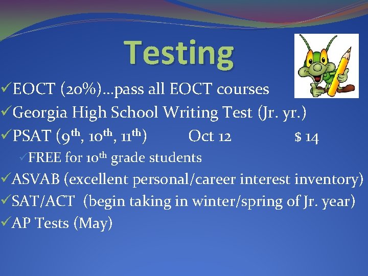 Testing üEOCT (20%)…pass all EOCT courses üGeorgia High School Writing Test (Jr. yr. )