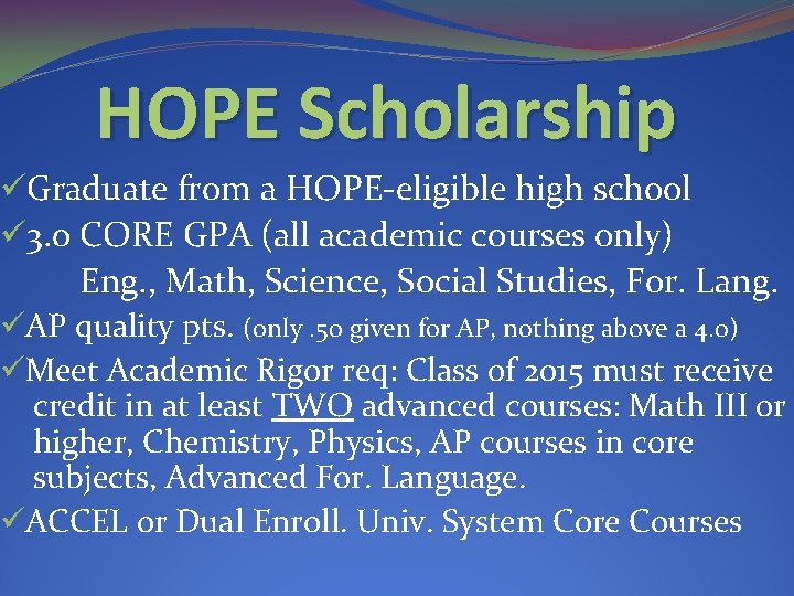 HOPE Scholarship üGraduate from a HOPE-eligible high school ü 3. 0 CORE GPA (all