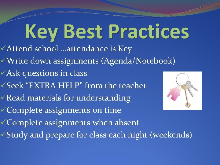 Key Best Practices üAttend school …attendance is Key üWrite down assignments (Agenda/Notebook) üAsk questions